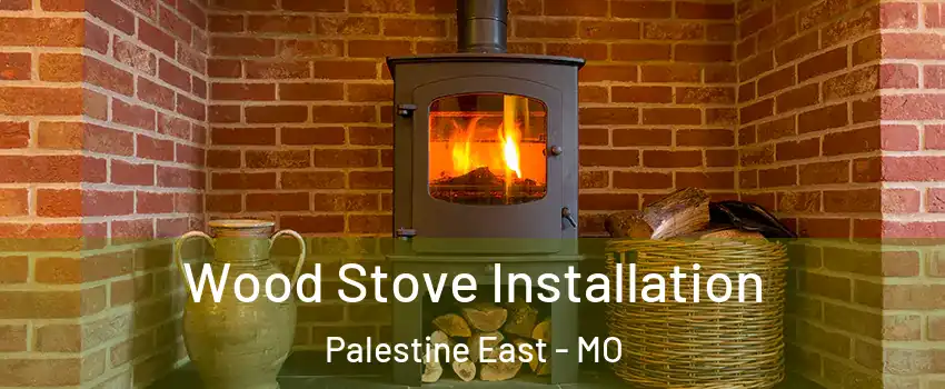 Wood Stove Installation Palestine East - MO
