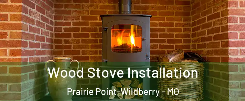 Wood Stove Installation Prairie Point-Wildberry - MO