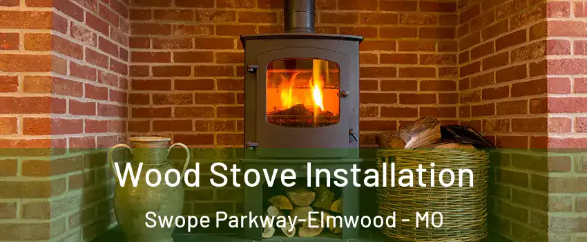 Wood Stove Installation Swope Parkway-Elmwood - MO