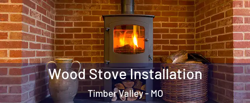 Wood Stove Installation Timber Valley - MO