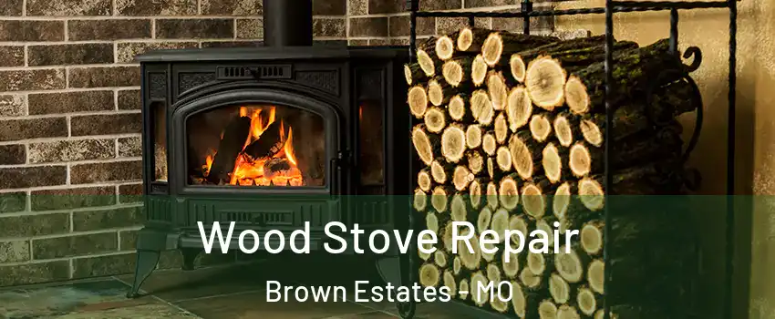 Wood Stove Repair Brown Estates - MO