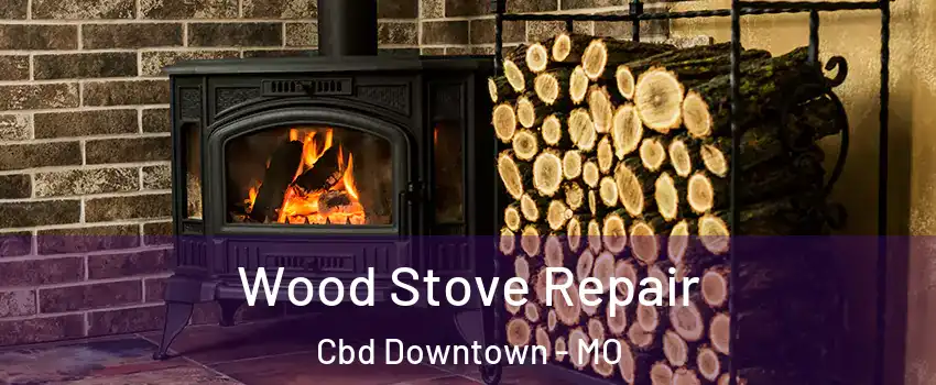 Wood Stove Repair Cbd Downtown - MO