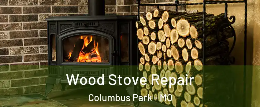 Wood Stove Repair Columbus Park - MO