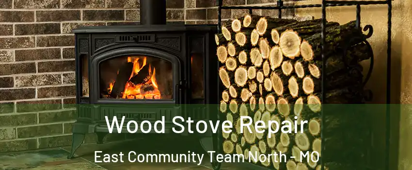 Wood Stove Repair East Community Team North - MO