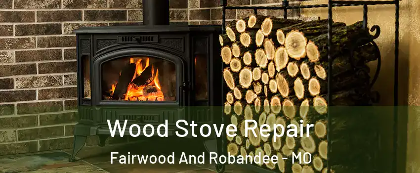 Wood Stove Repair Fairwood And Robandee - MO