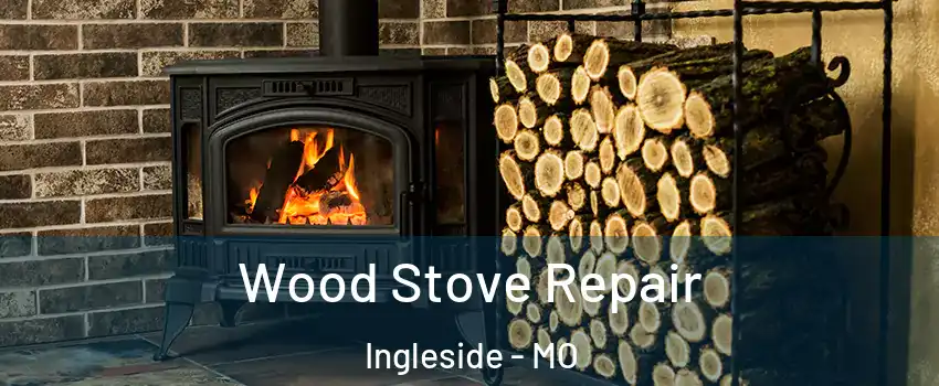 Wood Stove Repair Ingleside - MO