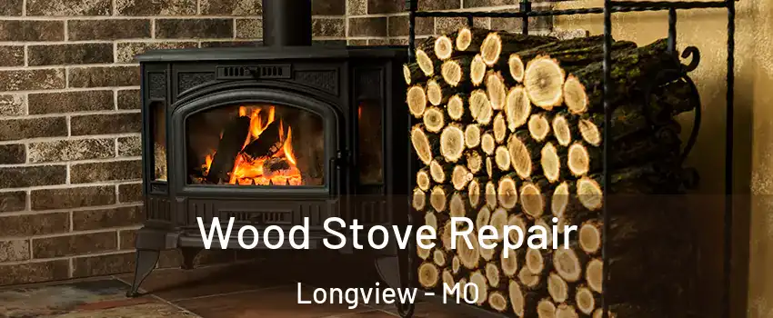 Wood Stove Repair Longview - MO
