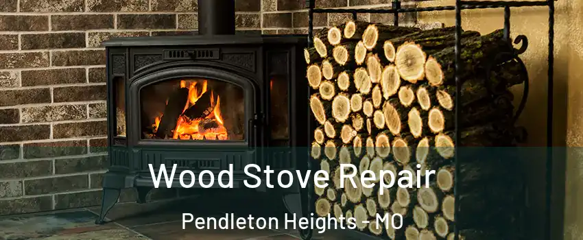 Wood Stove Repair Pendleton Heights - MO