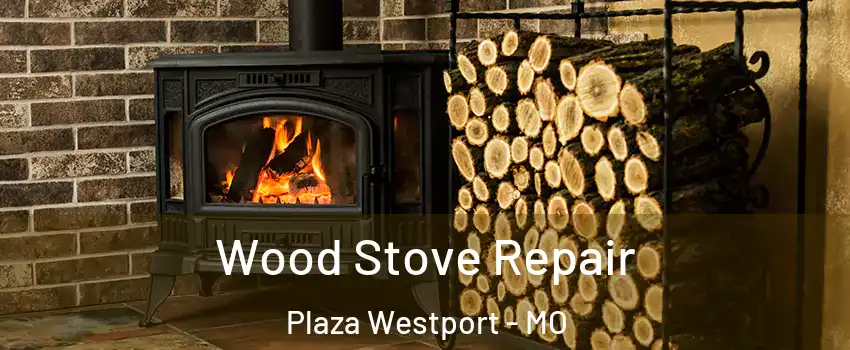 Wood Stove Repair Plaza Westport - MO