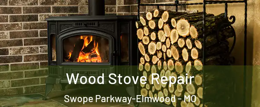 Wood Stove Repair Swope Parkway-Elmwood - MO